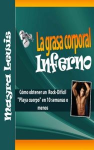 La Grasa Corporal Inferno: Cómo Obtener Un Rock-Difícil «Playa Cuerpo» En 10 Semanas O Menos – Mayra Lewis [ePub & Kindle]