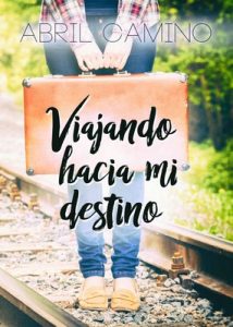 Viajando hacia mi destino: Volume 1 – Abril Camino [ePub & Kindle]