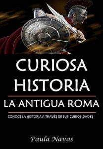 Curiosa Historia: La Antigua Roma: Conoce la historia a través de sus curiosidades – Paula Navas [ePub & Kindle]