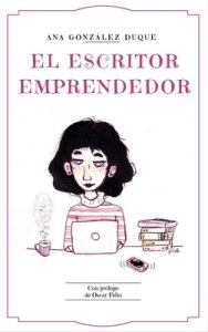 El escritor emprendedor: cómo ganarte la vida como escritor – Ana González Duque [ePub & Kindle]