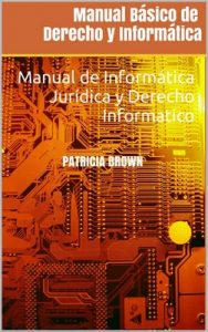 Manual Básico de Derecho y Informática: Manual de Informática Jurídica y Derecho Informatico – Patricia Brown [ePub & Kindle]
