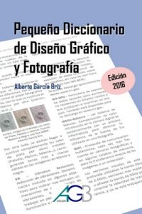Pequeño Diccionario de Diseño Gráfico y Fotografía: Edición 2016 – Alberto García Briz [ePub & Kindle]
