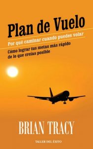 Plan de vuelo: Por qué caminar cuando puedes volar – Cómo lograr tus metas más rápido de lo que creías posible – Brian Tracy [ePub & Kindle]