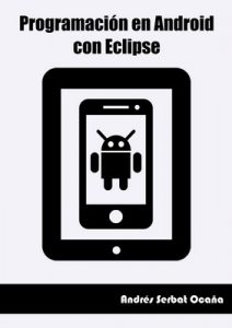 Programación en Android con Eclipse – Andrés Serbat Ocaña [ePub & Kindle]