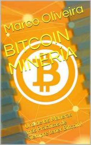 Bitcoin Minería: Una de las Maneras más Prácticas de Siempre tener Bitcoin! – Marco Oliveira [ePub & Kindle]