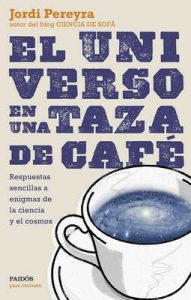 El universo en una taza de café: Respuestas sencillas a enigmas de la ciencia y el cosmos – Jordi Pereyra [ePub & Kindle]