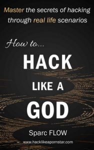 How to Hack Like a GOD: Master the secrets of Hacking through real life scenarios (Hack The Planet) – Sparc FLOW [ePub & Kindle] [English]