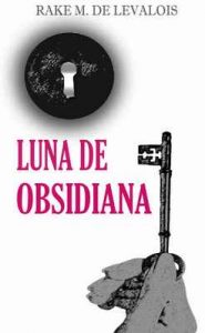 Luna de obsidiana (Poesía y relatos. Vida, delirios, amor, dolor y muerte) – Rake M. de Levalois [ePub & Kindle]