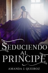 Seduciendo al principe (Seduciendo a la corona n° 1) – Amanda J. Queiroz [ePub & Kindle]
