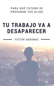 Tu trabajo va a desaparecer: Para qué futuro se preparan tus hijos – Victor Odåsnac [ePub & Kindle]