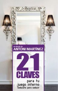 21 Claves para tu Juego Interno: Sedúcete para seducir – Antoni Martinez [ePub & Kindle]