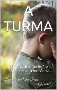 A Turma: Aventuras de uma infância feliz e de rara inocência – Alexandre da Silva Pisco [ePub & Kindle] [Portugués]