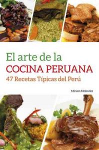 El Arte De La Cocina Peruana: 47 Recetas Típicas del Perú – Carmen Miriam Melendez Delgado [ePub & Kindle]