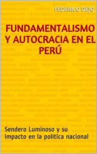 Fundamentalismo y Autocracia en el Perú: Sendero Luminoso y su impacto en la política nacional – Federico Dejo [ePub & Kindle]