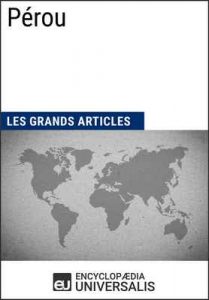 Pérou: Géographie, économie, histoire et politique – Encyclopaedia Universalis, Les Grands Articles [ePub & Kindle] [French]