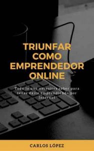 Triunfar como emprendedor online – Carlos López [ePub & Kindle]