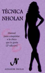 Técnica Nholan: Manual para conquistar a la chica que te gusta (Segunda edición) – Alexander Nholan [ePub & Kindle]