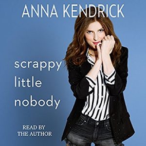 Scrappy Little Nobody – Anna Kendrick [Narrado por Anna Kendrick] [Audiobook] [English]