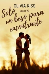 Solo un beso para encontrarte (Besos nº 3) – Olivia Kiss [ePub & Kindle]