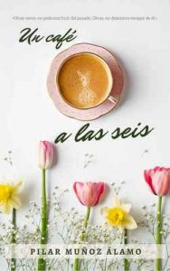 Un café a las seis – Pilar Muñoz Álamo [ePub & Kindle]