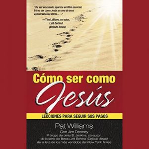 Cómo ser como Jesús: Lecciones para seguir sus pasos – Pat Williams, Jim Denney [Narrado por Jorge Gomez Cabrera] [Audiolibro] [Español]