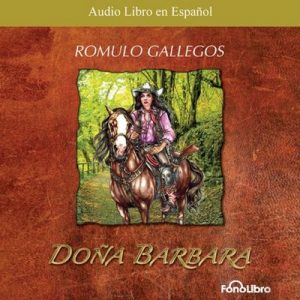 Doña Barbara: La Devoradora de Hombres – Romulo Gallegos [Narrado por Eduardo Serrano] [Audiolibro] [Español]