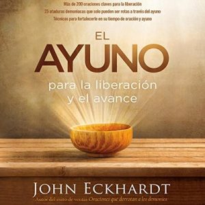 El Ayuno: Para la liberación y el avance – John Eckhardt [Narrado por German Gijon] [Audiolibro] [Español]