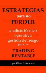 Estrategias para no perder: Análisis Técnico, Operativa y Gestión de Riesgo para un Trading Rentable – Oliver S. Astorkiza [ePub & Kindle]
