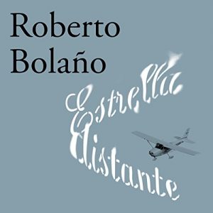Estrella distante – Roberto Bolaño [Narrado por Tomás Martic Guazzini] [Audiolibro] [Español]