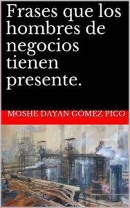 Frases que los hombres de negocios tienen presente – Moshe Dayan Gómez Pico [ePub & Kindle]