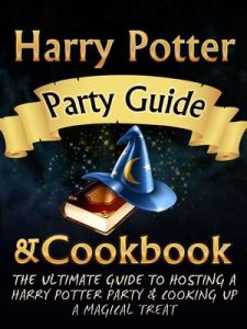 Harry Potter Party Guide & Cookbook: An Unofficial Harry Potter Party Book With Magic Treats, Recipes, Potions, Spells, Games, Cookbook & More. Everything … Harry Potter Party – Fiona Evans [ePub & Kindle] [English]