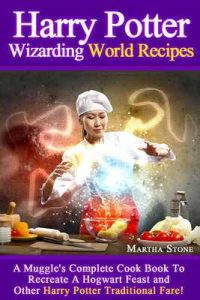 Harry Potter Wizarding World Recipes: A Muggle’s Complete Cook Book To Recreate A Hogwart Feast and Other Harry Potter Traditional Fare! – Martha Stone [ePub & Kindle] [English]