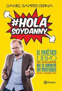 Hola, soy Danny: El patético libro de un escritor que se convirtió en youtuber para vender más – Daniel Samper Ospina [ePub & Kindle]