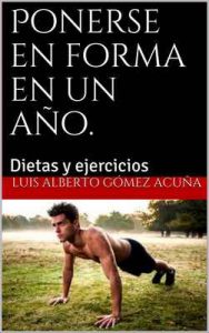 Ponerse en forma en un año: Dietas y ejercicios – Luis Alberto Gómez Acuña [ePub & Kindle]
