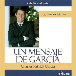 Un Mensaje de Garcia – Charles Patrick Garcia [Narrado por Jose Duarte] [Audiolibro] [Español]
