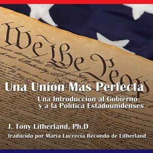 Una Unión Más Perfecta: Una Introducción al Gobierno y a la Política Estadounidenses – J. Tony Litherland [Narrado por Danny Pardo] [Audiolibro] [Español]