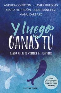 Y luego ganas tú: 5 historias contra el bullying – Andrea Compton, Javier Ruescas, Marías Herrejón, Jedet Sánchez, Manu Carbajo [ePub & Kindle]
