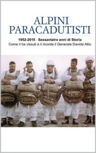 Alpini Paracadutisti: 1952-2015 – Sessantatré anni di Storia Come li ha vissuti e li ricorda il Generale Davide Allio – Davide Allio, Angelo Rizzotto [Italian] [ePub & Kindle]