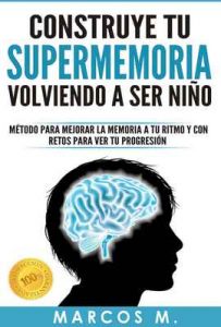 Construye tu SUPERMEMORIA volviendo a ser niño: Método para mejorar la memoria a tu ritmo y con retos para ver tu progresión – Marcos Múgica [ePub & Kindle]