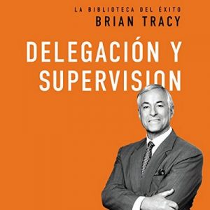 Delegación y supervisión – Brian Tracy [Narrado por Johnny Pena] [Audiolibro] [Español]