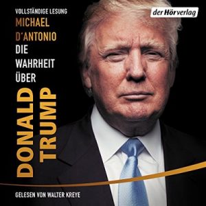 Die Wahrheit über Donald Trump – Michael D’Antonio [Narrado por Walter Kreye] [Audiolibro] [German]
