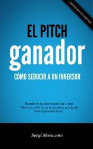 El Pitch Ganador: Cómo seducir a un inversor con tu presentación o elevator pitch – Sergi Mora [ePub & Kindle]