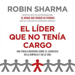 El líder que no tenía cargo – Robin Sharma [Narrado por Horacio Mancilla] [Audiolibro] [Español]