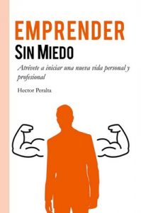 Emprender sin miedo: Atrévete a iniciar una nueva vida personal y profesional – Hector Peralta [ePub & Kindle]