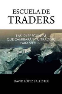 Escuela de Traders: Las 101 preguntas que cambiarán tu trading para siempre – David López Ballester [ePub & Kindle]