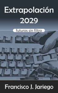 Extrapolación 2029: Futuros sin filtro – Francisco Jariego [ePub & Kindle]