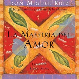 La Maestría del Amor: Una guía práctica para el arte de las relaciones – Miguel Ruiz [Narrado por Rubén Moya] [Audiolibro] [Español]