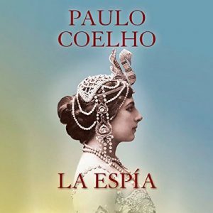 La espía – Paulo Coelho [Narrado por Catalina Muñoz, Rolando Silva] [Audiolibro] [Español]