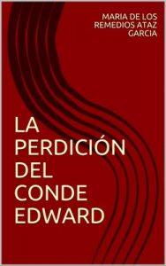 La perdición del Conde Edward – Maria de los Remedios Ataz Garcia [ePub & Kindle]