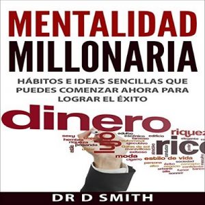 Mentalidad Millonaria: Hábitos e ideas sencillas que puedes comenzar ahora para lograr el éxito – Dr. D. Smith [Narrado por Hans Yunda] [Audiolibro] [Español]
